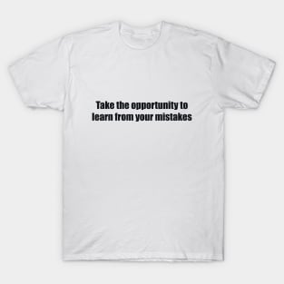 Take the opportunity to learn from your mistakes T-Shirt